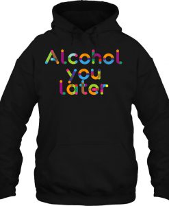 Alcohol You Later HOODIE NT