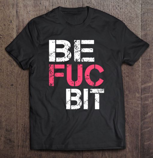 Be Fuc Bit Grunge Version T-SHIRT NT