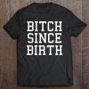 Bitch Since Birth T-SHIRT NT