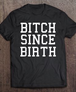 Bitch Since Birth T-SHIRT NT