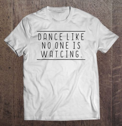 Dance Like No One Is Watching T-SHIRT NT