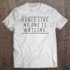 Dance Like No One Is Watching T-SHIRT NT