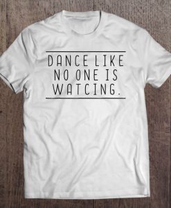 Dance Like No One Is Watching T-SHIRT NT