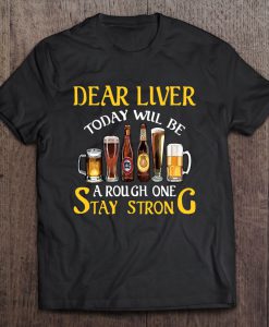 Dear Liver Today Will Be A Rough One Stay Strong T-SHIRT NT