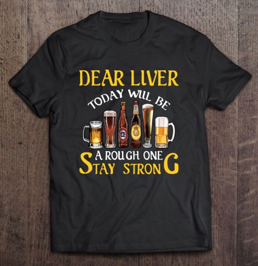 Dear Liver Today Will Be A Rough One Stay Strong T-SHIRT NT