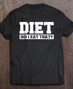 Diet Did I Eat That T-SHIRT NT