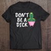 Don’t Be A Dick T-SHIRT NT