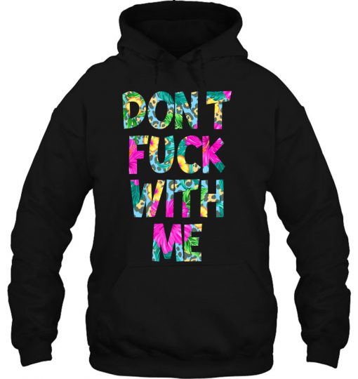 Don’t Fuck With Me Floral Version HOODIE NT