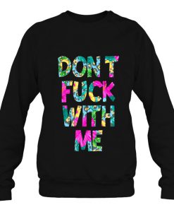Don’t Fuck With Me Floral Version SWEATSHIRT NT