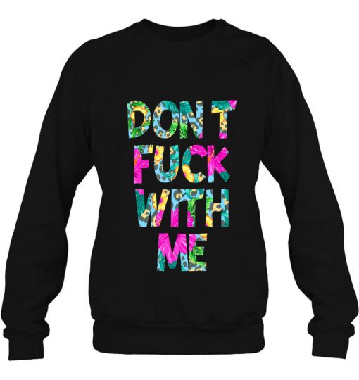Don’t Fuck With Me Floral Version SWEATSHIRT NT