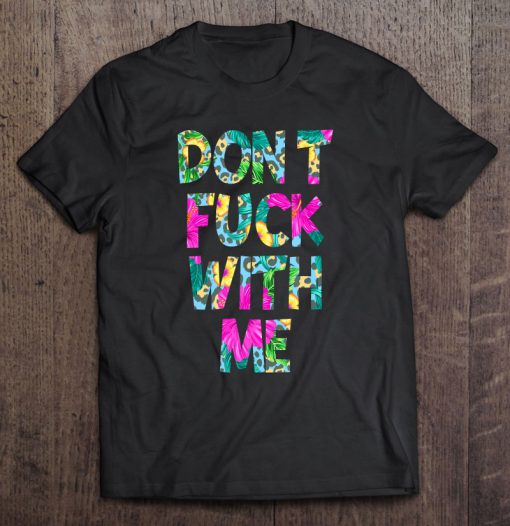 Don’t Fuck With Me Floral Version T-SHIRT NT