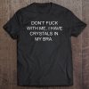 Don’t Fuck With Me I Have Crystals In My Bra T-SHIRT NT