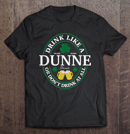 Drink Like A Dunne Or Don’t Drink At All Shamrock Version T-SHIRT NT