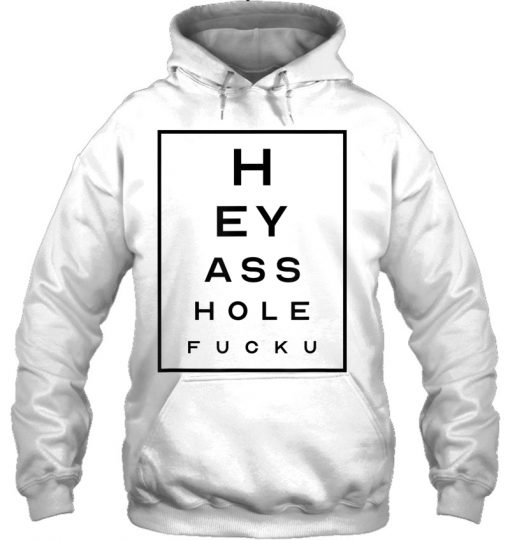 Eye Char Hey Asshole Fuck U HOODIE NT