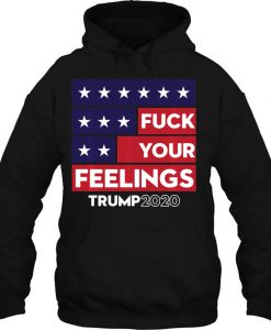 Fuck Your Feelings Trump 2020 Re-Elect HOODIE NT