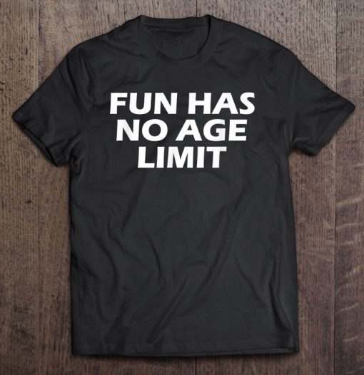 Fun Has No Age Limit T-SHIRT NT