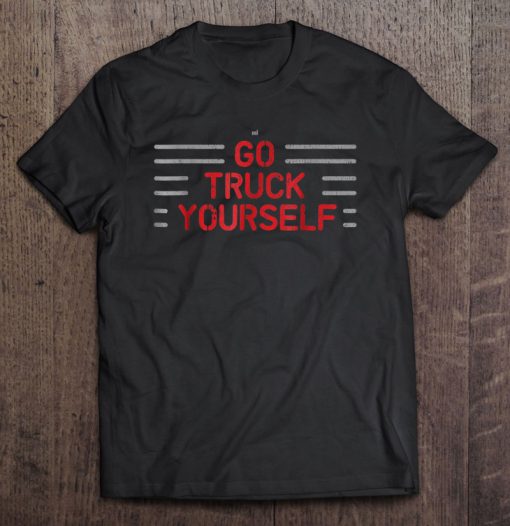 Go Truck Yourself Funny Trucker T-SHIRT NT