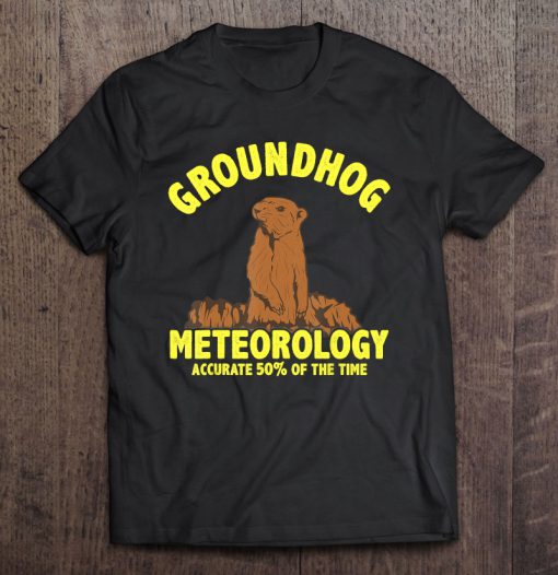 Groundhog Meteorology Accurate 50% Of The Time T-SHIRT NT