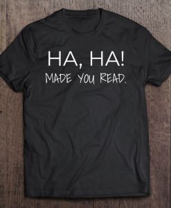 Ha-Ha! Made You Read T-SHIRT NT