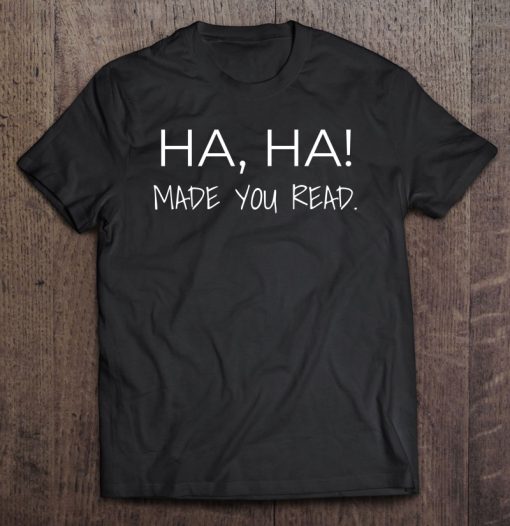 Ha-Ha! Made You Read T-SHIRT NT