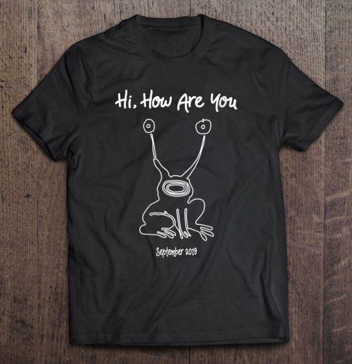 Hi How Are You Frog Eyes T-SHIRT NT