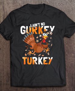I Ain’t No Gurkey Turkey Thanksgiving T-SHIRT NT