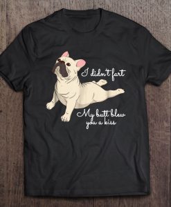 I Didn’t Fart My Butt Blew You A Kiss T-SHIRT NT