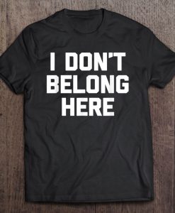 I Don’t Belong Here T-SHIRT NT