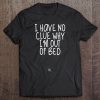 I Have No Clue Why I’m Out Of Bed T-SHIRT NT