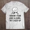 I Know I Run Like A Girl Try And Keep Up T-SHIRT NT