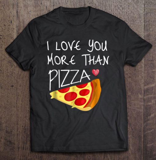 I Love You More Than Pizza T-SHIRT NT