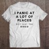 I Panic At A Lot Of Places Not Just The Disco T-SHIRT NT