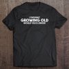 I Thought Growing Old Would Take Longer T-SHIRT NT