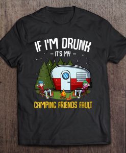 If I’m Drunk It’s My Camping Friends Fault T-SHIRT NT