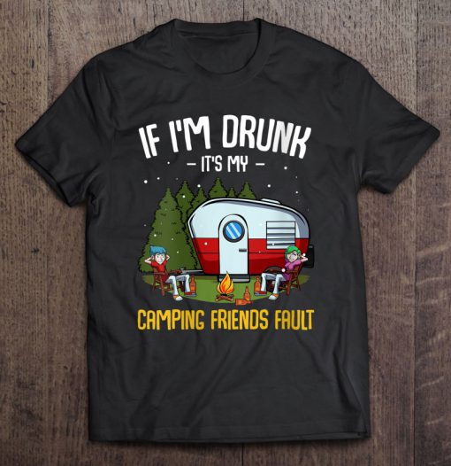 If I’m Drunk It’s My Camping Friends Fault T-SHIRT NT