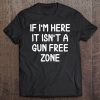 If I’m Here It Isn’t A Gun Free Zone T-SHIRT NT