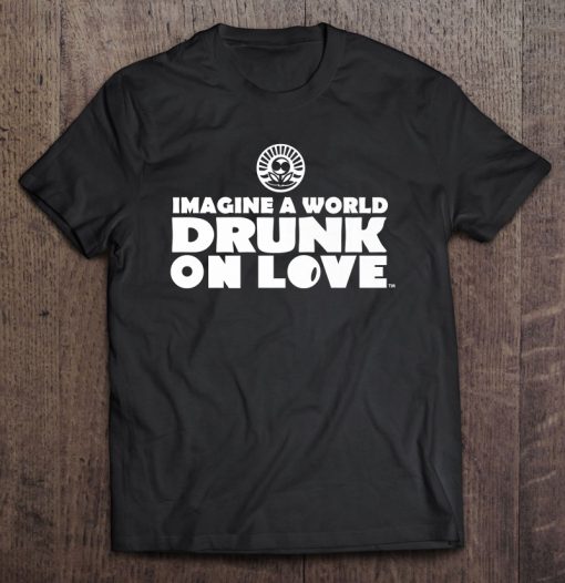 Imagine A World Drunk On Love T-SHIRT NT