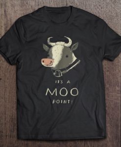 Its A Moo Point! T-SHIRT NT