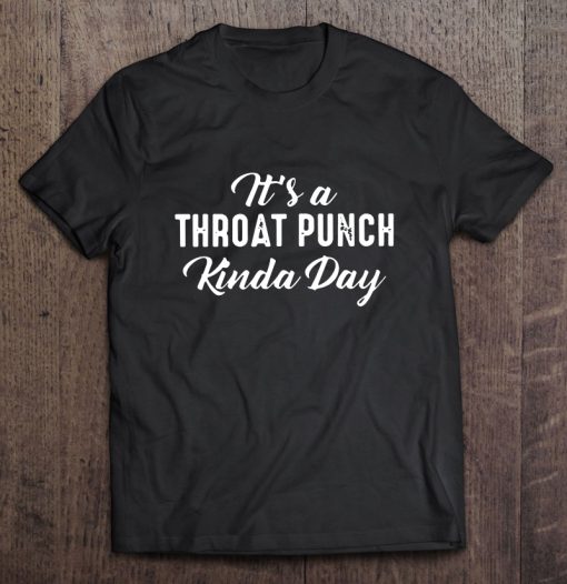 It’s A Throat Punch Kinda Day T-SHIRT NT
