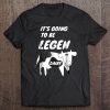 It’s Going To Be Legendairy T-SHIRT NT