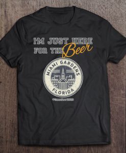 I’m Just Here For The Beer Miami Gardens Florida T-SHIRT NT