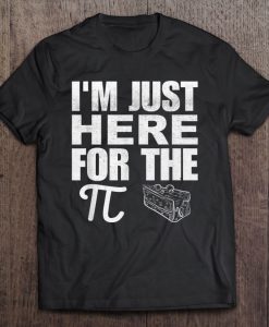 I’m Just Here For The Pi Funny Math Food Pie Lover T-SHIRT NT