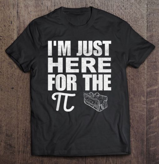 I’m Just Here For The Pi Funny Math Food Pie Lover T-SHIRT NT