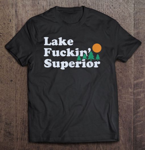 Lake Fuckin’ Superior T-SHIRT NT