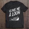 Leave Me A Loon T-SHIRT NT