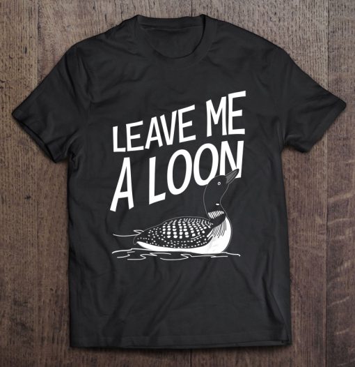 Leave Me A Loon T-SHIRT NT