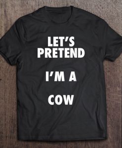 Let’s Pretend I’m A Cow T-SHIRT NTLet’s Pretend I’m A Cow T-SHIRT NT