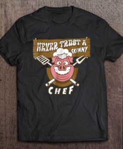 Never Trust A Skinny Chef Funny Sayings T-SHIRT NT