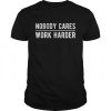 Nobody Cares Work Harder T-SHIRT NT