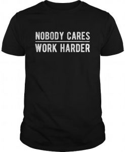 Nobody Cares Work Harder T-SHIRT NT